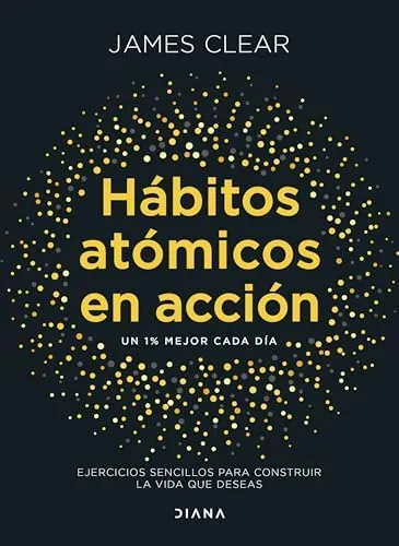 Hábitos atómicos en acción: Ejercicios sencillos para construir la vida que deseas (Autoconocimiento)