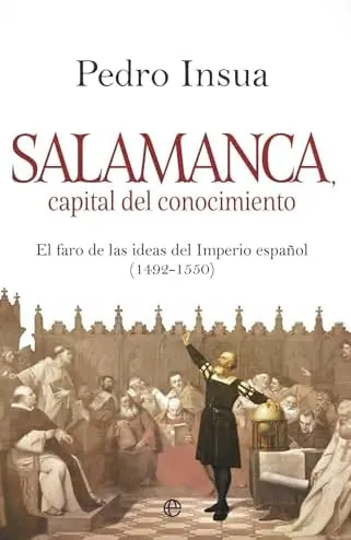 Salamanca, capital de conocimiento: El faro de ideas del Imperio español (1492- 1550) (HISTORIA)