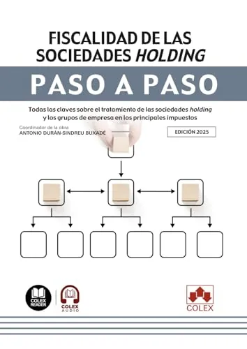 Fiscalidad de las sociedades holding. Paso a paso: Todas las claves sobre el tratamiento de las sociedades holding y los grupos de empresa en los principales impuestos