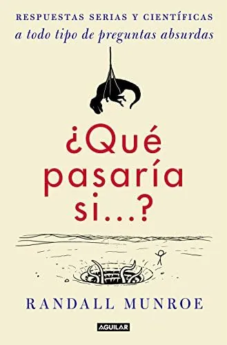 ¿Qué pasaría si...?: Respuestas serias y científicas a todo tipo de preguntas absurdas (Divulgación)
