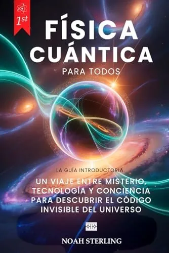 FÍSICA CUÁNTICA PARA TODOS: 6 LIBROS EN 1: Desde Bases del Átomo hasta Misterios de la Conciencia, entre Ondas y Partículas, Principio de Indeterminación, Entrelazamiento y Tecnologías Futuras. +eBOOK