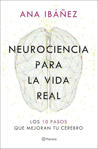 Neurociencia para la vida real: Los 10 pasos que mejoran tu cerebro (No Ficción)