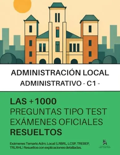 ADMINISTRACIÓN LOCAL PARA OPOSITORES: + 1000 preguntas de EXAMENES OFICIALES de AYUNTAMIENTOS sobre la LBRL, LPAC, LRJSP, TRLRHL y normativa específica, RESUELTAS PASO A PASO: TEST 100 % OFICIALES