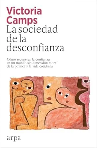 La sociedad de la desconfianza: Cómo recuperar la confianza en un mundo sin dimensión moral de la política y la vida cotidiana (Ensayo)