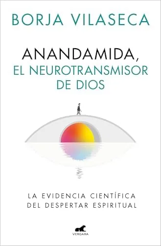 Anandamida, el neurotransmisor de Dios: La evidencia científica del despertar espiritual (Vergara)