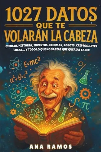 1027 Datos que te Volarán la Cabeza: Ciencia, Historia, Inventos, Idiomas, Robots, Criptos, Leyes Locas... y Todo lo Que No Sabías Que Querías Saber