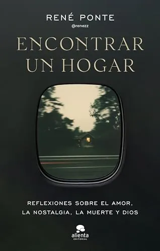 Encontrar un hogar: Reflexiones sobre el amor, la nostalgia, la muerte y Dios (Alienta)