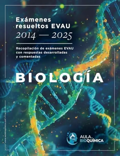 Exámenes resueltos EVAU 2014-2025 Biología: Recopilación de exámenes EVAU con respuestas desarrolladas y comentadas