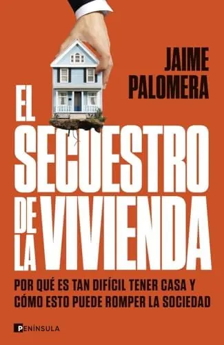 El secuestro de la vivienda: Por qué es tan difícil tener casa y cómo esto puede romper la sociedad (PENINSULA)