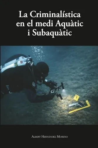 LA CRIMINALÍSTICA EN EL MEDI AQUÀTIC I SUBAQUÀTIC: Metodologia i protocols forenses en escenaris aquàtics i subaquàtics