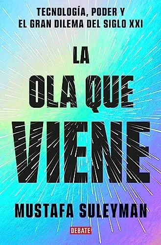 La ola que viene: Tecnología, poder y el gran dilema del siglo XXI (Ciencia y Tecnología)