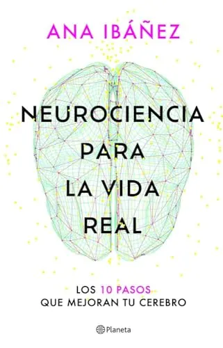 Neurociencia para la vida real: Los 10 pasos que mejoran tu cerebro (No Ficción)