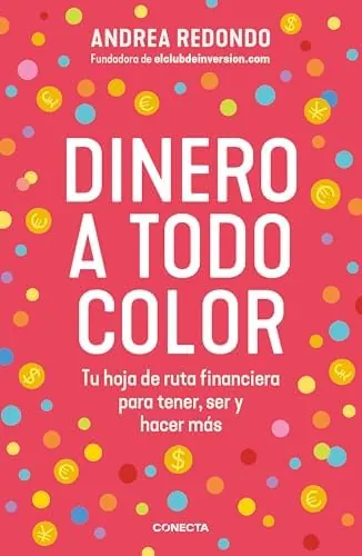 Dinero a todo color: Tu hoja de ruta financiera para tener, ser y hacer más (Economía y finanzas)