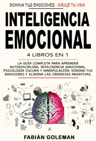 Inteligencia Emocional: 4 Libros en 1: La Guía Completa Para Aprender Autodisciplina, Inteligencia Emocional, Psicología Oscura y Manipulación. Domina Tus Emociones y Elimina Las Creencias Negativas.