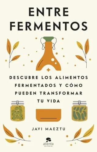 Entre fermentos: Descubre los alimentos fermentados y cómo pueden transformar tu vida (Alienta)