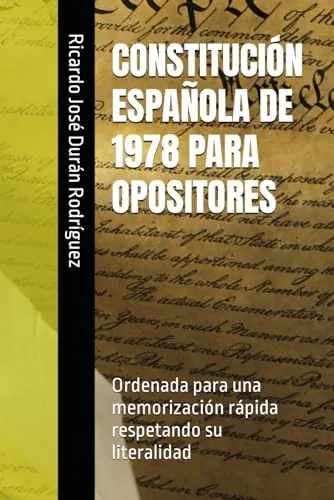 CONSTITUCIÓN ESPAÑOLA DE 1978 PARA OPOSITORES: Ordenada para una memorización rápida respetando su literalidad Español [ versión en español]