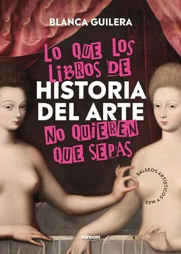 Lo que los libros de Historia del Arte no quieren que sepas: Salseos artísticos y más (No ficción)