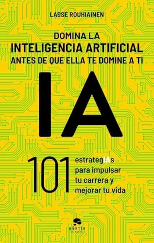 Domina la inteligencia artificial antes de que ella te domine a ti: 101 estrategIAs para impulsar tu carrera y mejorar tu vida (Alienta)