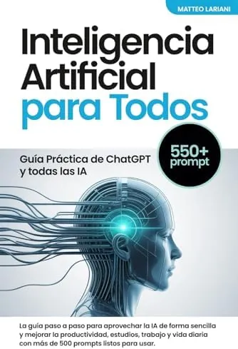 Inteligencia Artificial para Todos: Guía Práctica de ChatGPT prompt y todas las IA: La guía paso a paso para aprovechar la IA de forma sencilla y mejorar la productividad estudios trabajo y vida dia