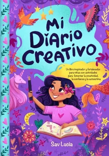 Mi Diario Creativo: Un libro inspirador y fortalecedor para niñas con actividades para fomentar la creatividad, la confianza y la autoestima: 1 (Sueña, Crea y Cree en Ti Misma)