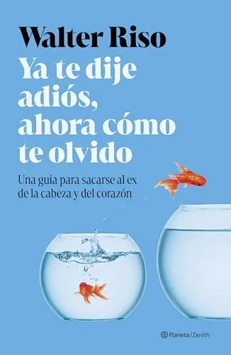 Ya te dije adiós, ahora cómo te olvido: Una guía para sacarse al ex de la cabeza y del corazón (Nueva Biblioteca Walter Riso)