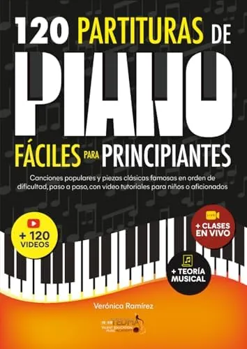 120 Partituras de Piano Fáciles Para Principiantes: Canciones Populares y Piezas Clásicas Famosas en Orden de Dificultad, Paso a Paso, con Video Tutoriales Para Niños o Aficionados