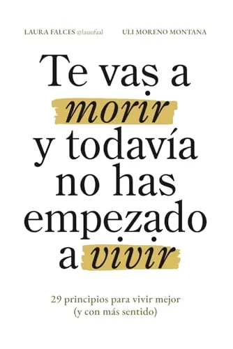 Te vas a morir y todavía no has empezado a vivir: 29 principios para vivir mejor (y con más sentido)