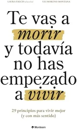 Te vas a morir y todavía no has empezado a vivir: 29 principios para vivir mejor (y con más sentido)