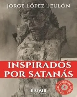 Inspirados por Satanás: El martirio de las cosas sagradas: 4 (Testigos de la Guerra Civil Española)