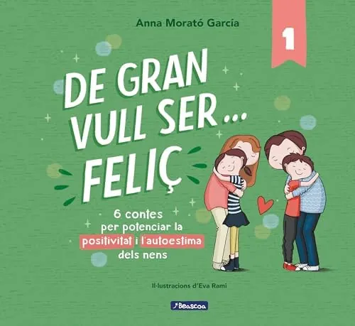 De gran vull ser... feliç 1 (nova edició): 6 contes per potenciar la positivitat i l'autoestima dels nens (Emocions, valors i hàbits)