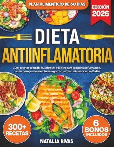 Dieta Antiinflamatoria: 300+ recetas saludables, sabrosas y fáciles para reducir la inflamación, perder peso y recuperar tu energía con un plan alimenticio de 60 días