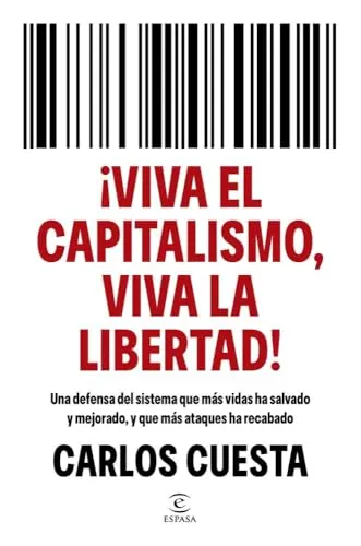 ¡Viva el capitalismo, viva la libertad!: Una defensa del sistema que más vidas ha salvado y mejorado, y que más ataques ha recabado (Espasa Economía y Finanzas)
