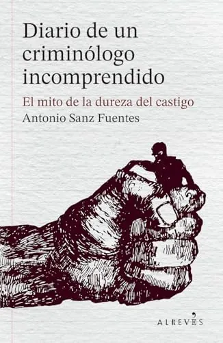 Diario de un criminólogo incomprendido: El mito de la dureza del castigo (LIBROS SINGULARES)