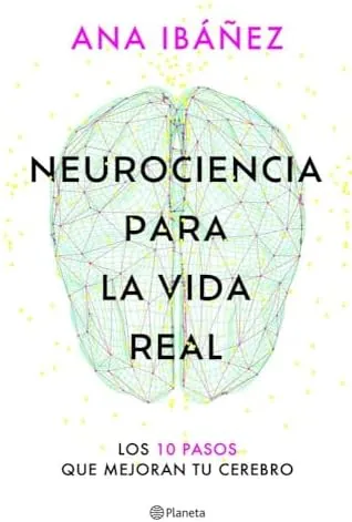 Neurociencia para la vida real: Los 10 pasos que mejoran tu cerebro (No Ficción)