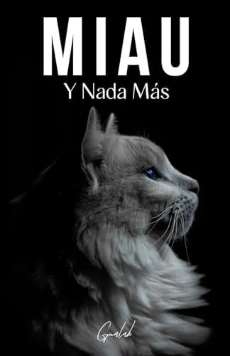 Miau: Y Nada Más - 200 Páginas Llenas de la Palabra "miau"